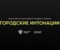 Открыт прием заявок для участия в Всероссийском конкурсе «Городские интонации»